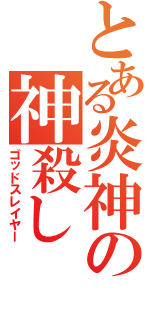 とある炎神の神殺し（ゴッドスレイヤー）