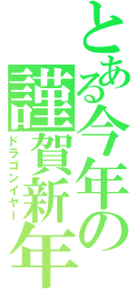 とある今年の謹賀新年（ドラゴンイヤー）