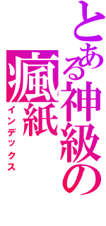 とある神級の瘋紙（インデックス）