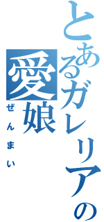 とあるガレリアンの愛娘Ⅱ（ぜんまい）