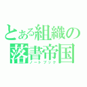 とある組織の落書帝国（ノートブック）