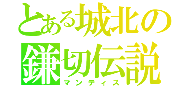 とある城北の鎌切伝説（マンティス）