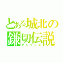 とある城北の鎌切伝説（マンティス）