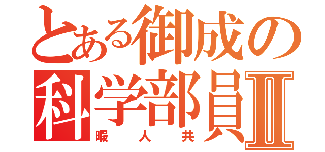 とある御成の科学部員Ⅱ（暇人共）