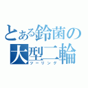 とある鈴菌の大型二輪（ツーリング）