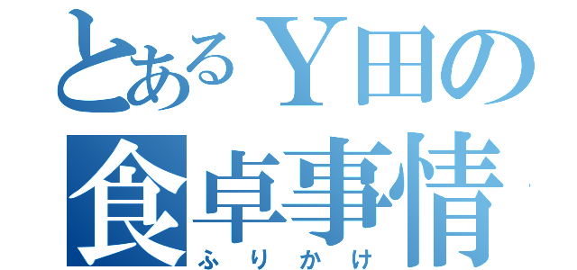 とあるＹ田の食卓事情（ふりかけ）