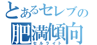 とあるセレブの肥満傾向（セルライト）