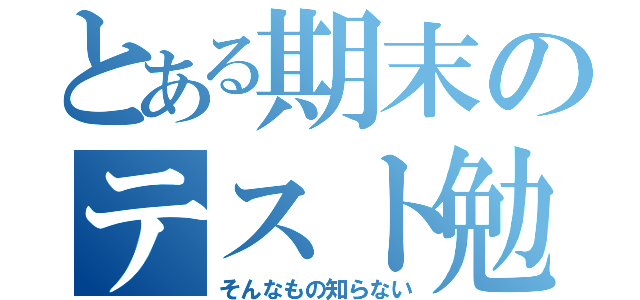 とある期末のテスト勉強（そんなもの知らない）