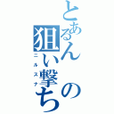 とあるんの狙い撃ち（ニルスナ）