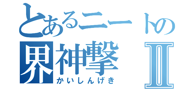 とあるニートの界神撃Ⅱ（かいしんげき）