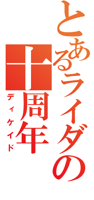 とあるライダーの十周年（ディケイド）