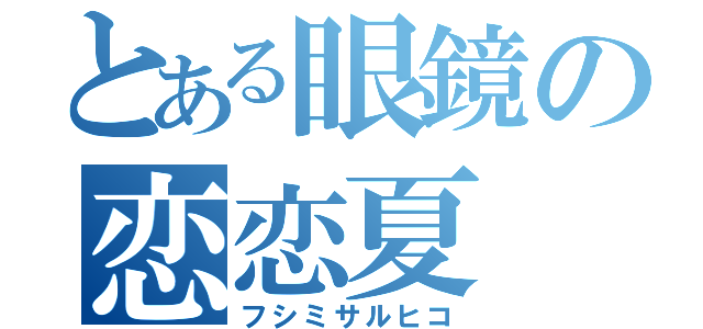 とある眼鏡の恋恋夏（フシミサルヒコ）