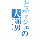 とあるマジェの大顎男（りおん）