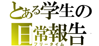 とある学生の日常報告（フリータイム）