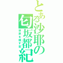 とある沙耶の匂坂都紀（世界を侵す恋）