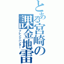 とある宮崎の課金地雷Ⅱ（プレンジハンター）