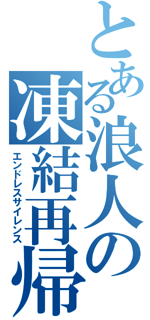 とある浪人の凍結再帰（エンドレスサイレンス）