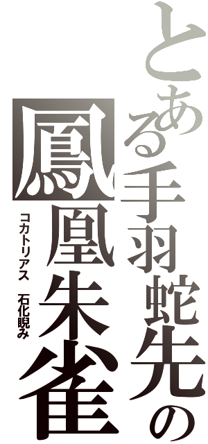 とある手羽蛇先の鳳凰朱雀（コカトリアス　石化睨み）