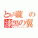 とある瀧の漆黒の翼 （インデックス）