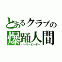 とあるクラブの爆踊人間（パーリーピーポー）