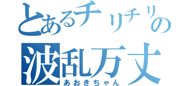 とあるチリチリの波乱万丈人生（あおきちゃん）