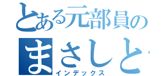 とある元部員のまさしとの会話（インデックス）