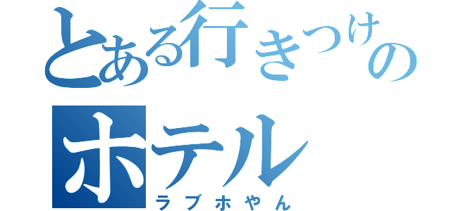 とある行きつけののホテル（ラブホやん）