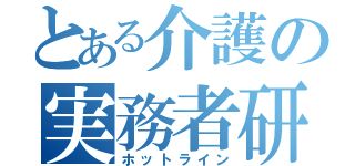 とある介護の実務者研修（ホットライン）