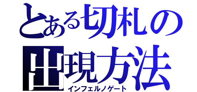 とある切札の出現方法（インフェルノゲート）