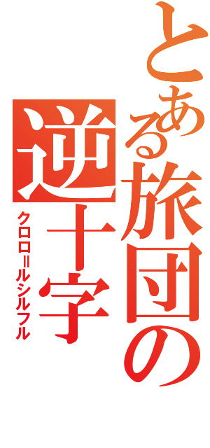 とある旅団の逆十字（クロロ＝ルシルフル）