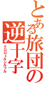 とある旅団の逆十字（クロロ＝ルシルフル）