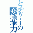 とあるＷｉｉの変換能力（バカ頭脳）