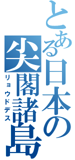 とある日本の尖閣諸島（リョウドデス）