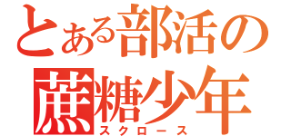 とある部活の蔗糖少年（スクロース）