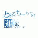 とあるちーちゃんの運転（インデックス）