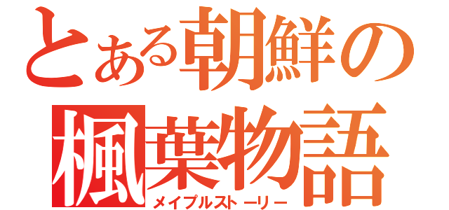 とある朝鮮の楓葉物語（メイプルストーリー）