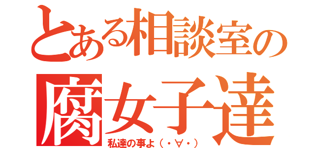 とある相談室の腐女子達（私達の事よ（・∀・））