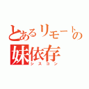 とあるリモートプレイの妹依存（シスコン）