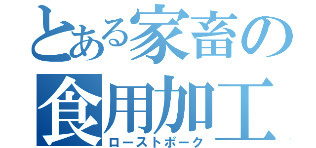 とある家畜の食用加工（ローストポーク）