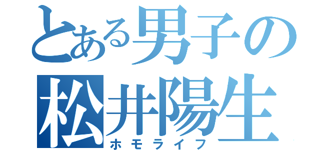 とある男子の松井陽生（ホモライフ）