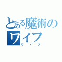 とある魔術のワイフ（ワイフ）