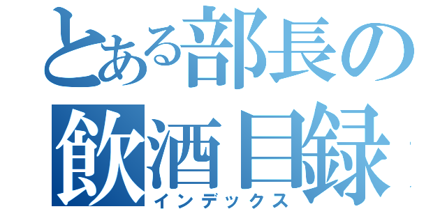 とある部長の飲酒目録（インデックス）