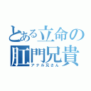 とある立命の肛門兄貴（アナル兄さん）