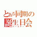 とある同期の誕生日会（バースデー）