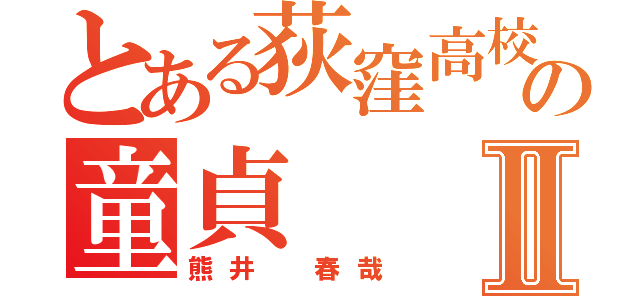 とある荻窪高校の童貞Ⅱ（熊井 春哉）