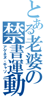 とある老婆の禁書運動（アゲネヌ・千ャソ）