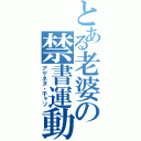 とある老婆の禁書運動（アゲネヌ・千ャソ）