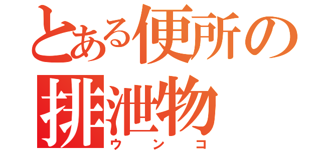 とある便所の排泄物（ウンコ）