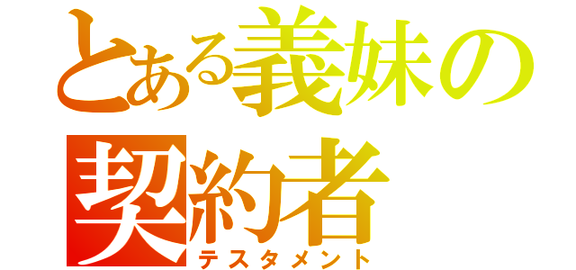 とある義妹の契約者（テスタメント）