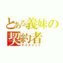 とある義妹の契約者（テスタメント）